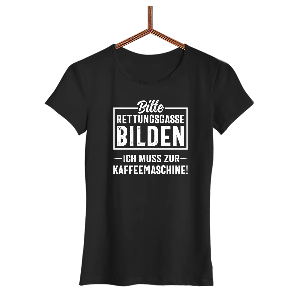 Damen T-Shirt Bitte Rettungsgasse bilden ich muss zur Kaffeemaschine