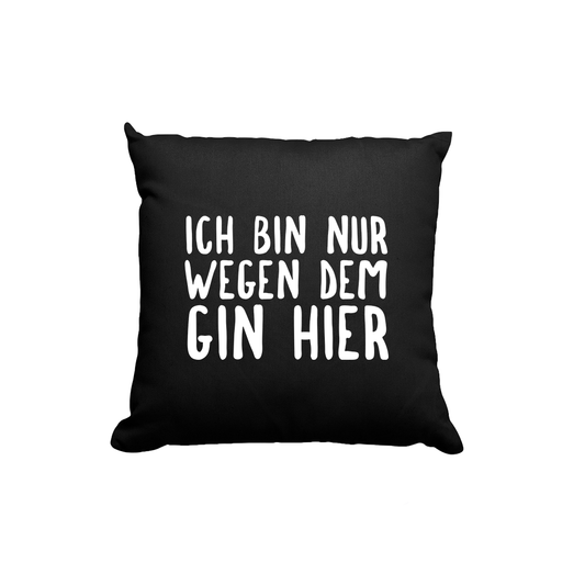 Kissen Ich bin nur wegen dem Gin hier