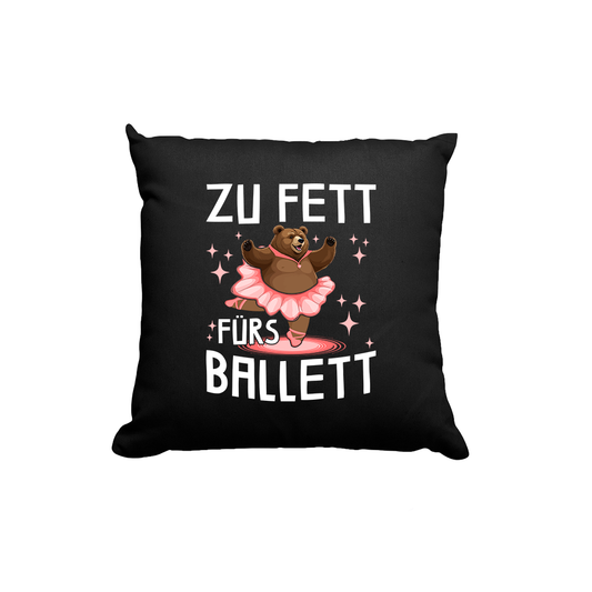 Kissen Zu fett fürs Ballett