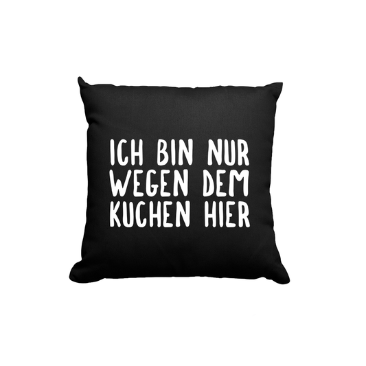 Kissen Ich bin nur wegen dem Kuchen hier