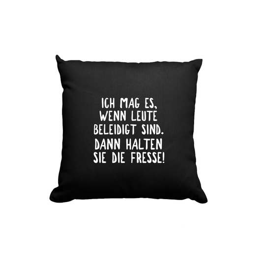 Kissen Ich mag es, wenn Leute beleidigt sind. Dann halten sie die Fresse!