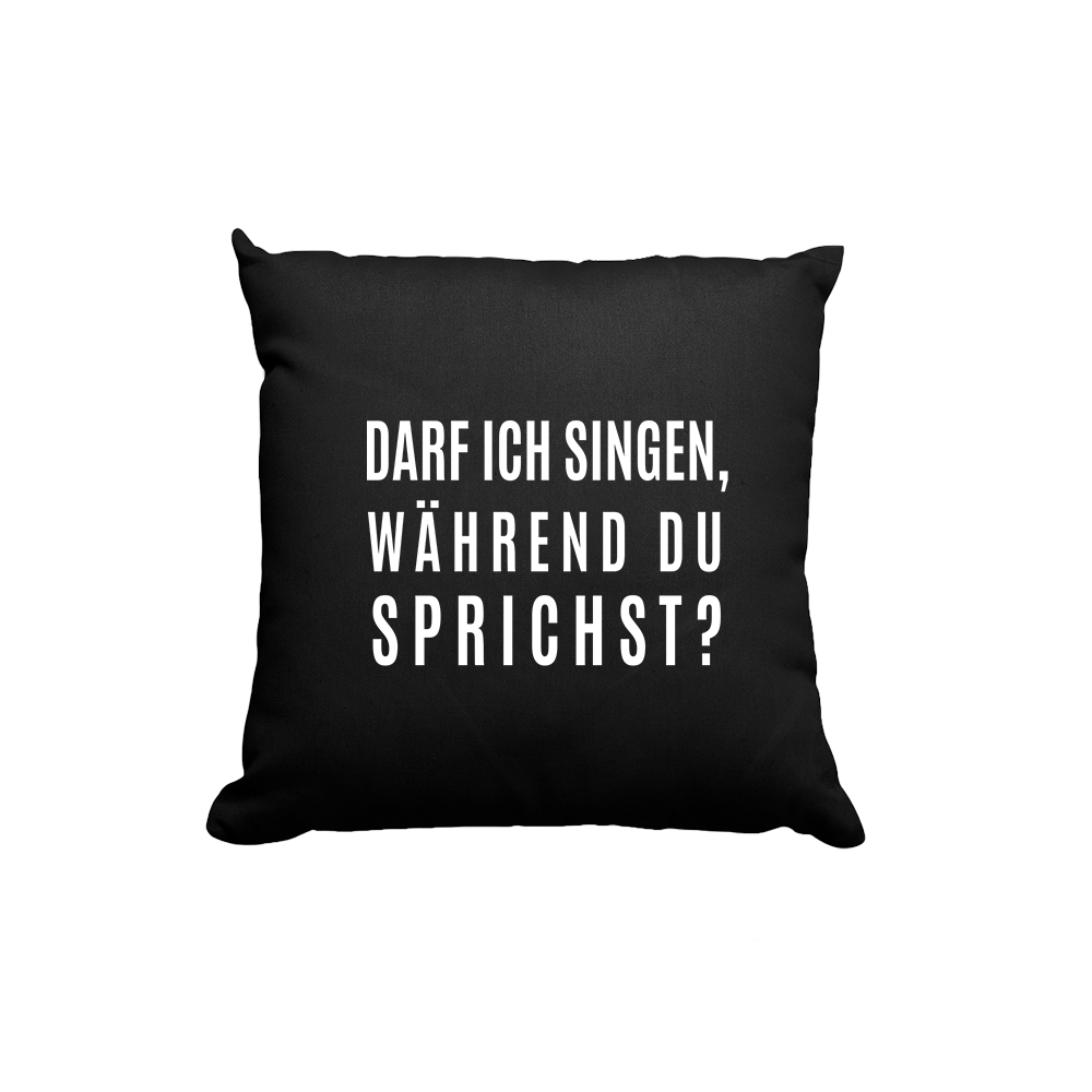 Kissen darf ich singen, während du sprichst?