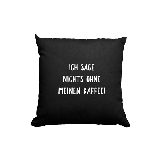 Kissen Ich sage nichts ohne meinen Kaffee!