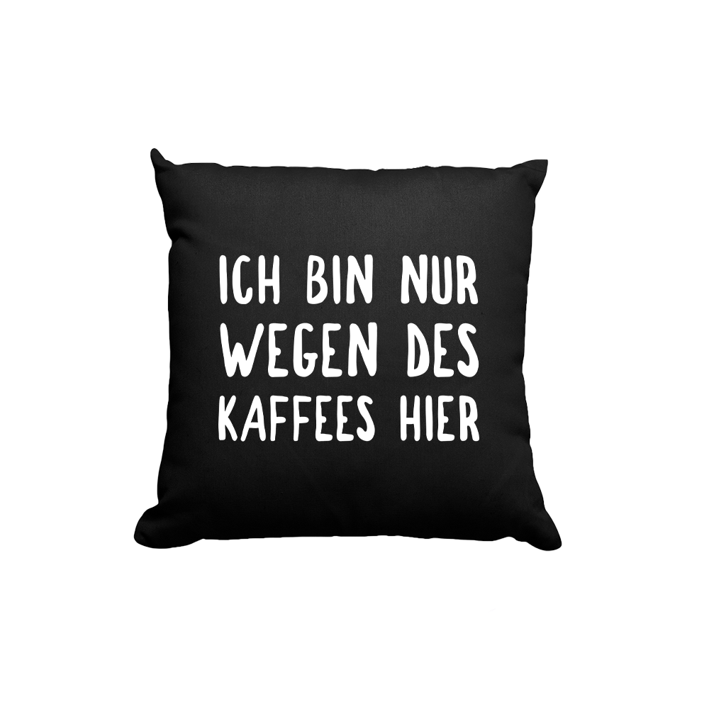 Kissen Ich bin nur wegen des Kaffees hier