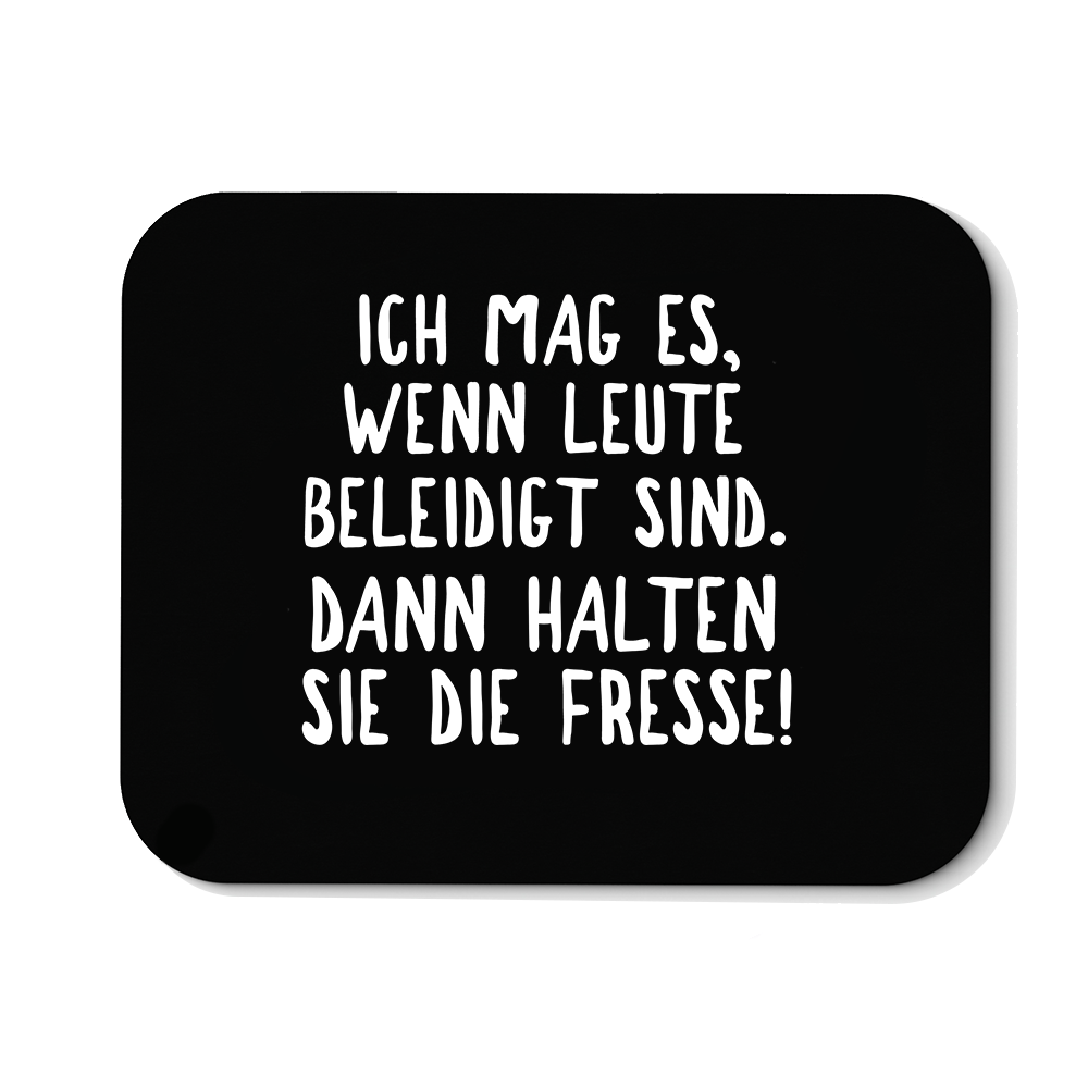 Mousepad Ich mag es, wenn Leute beleidigt sind. Dann halten sie die Fresse!