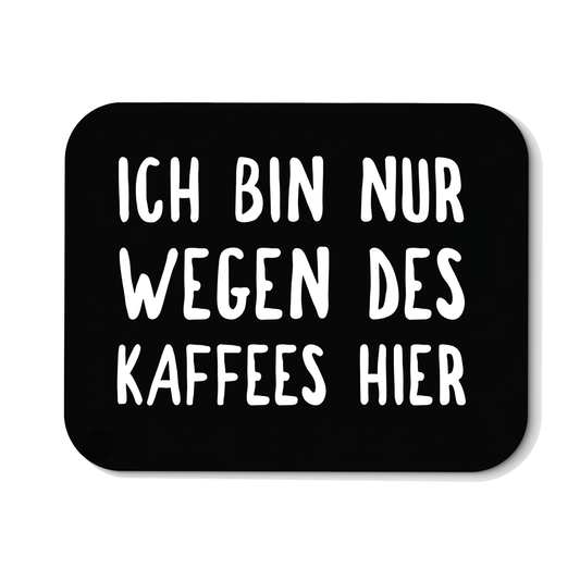 Mousepad Ich bin nur wegen des Kaffees hier