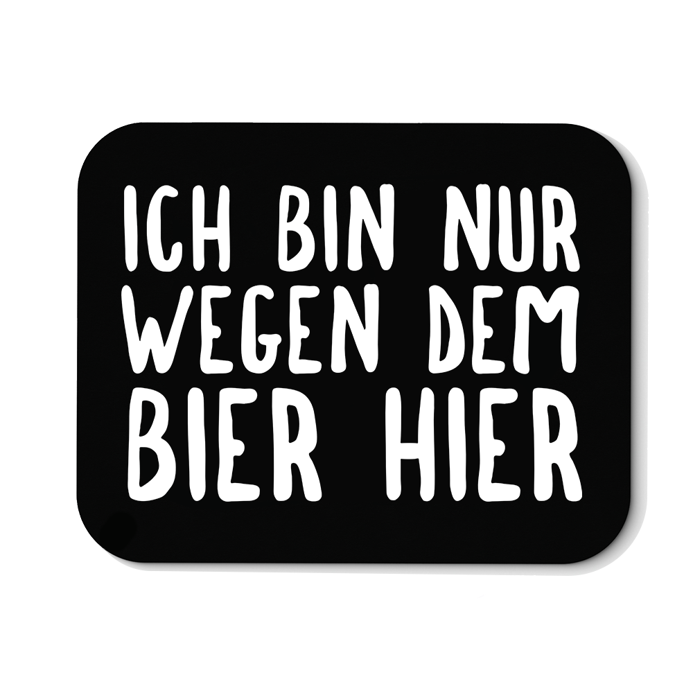 Mousepad Ich bin nur wegen dem Bier hier