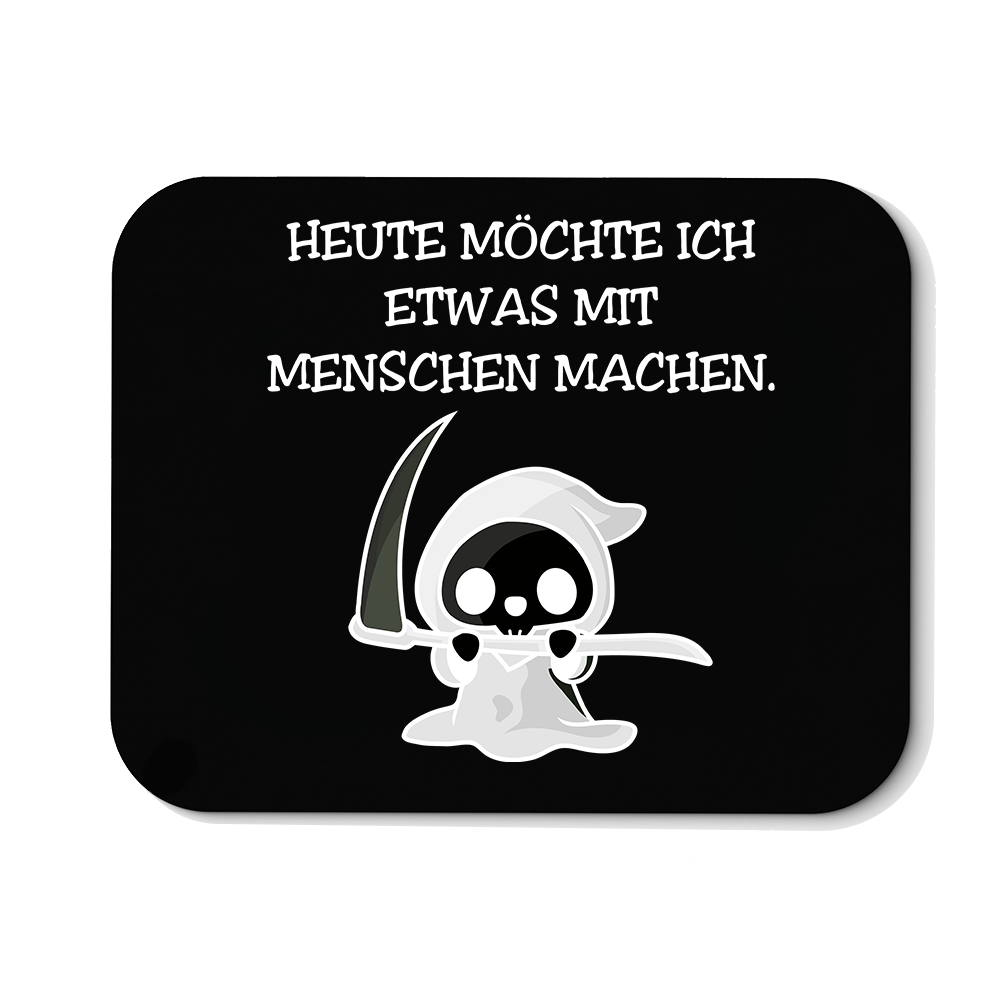 Mousepad Heute möchte ich etwas mit Menschen machen.