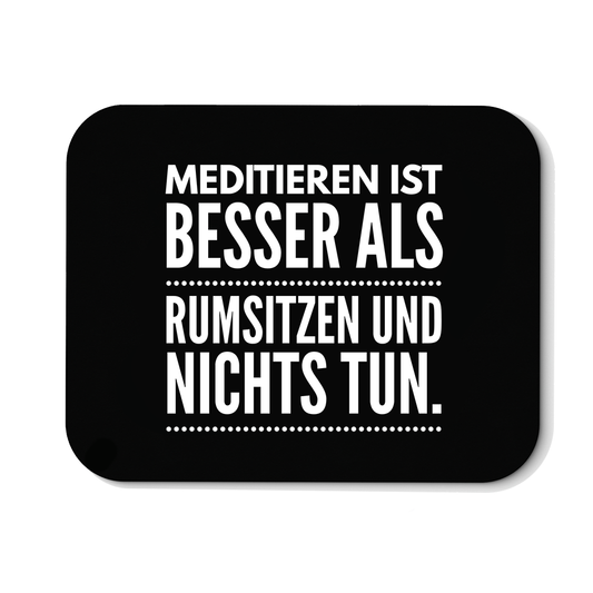 Mousepad Meditieren ist besser als rumsitzen und nichts tun