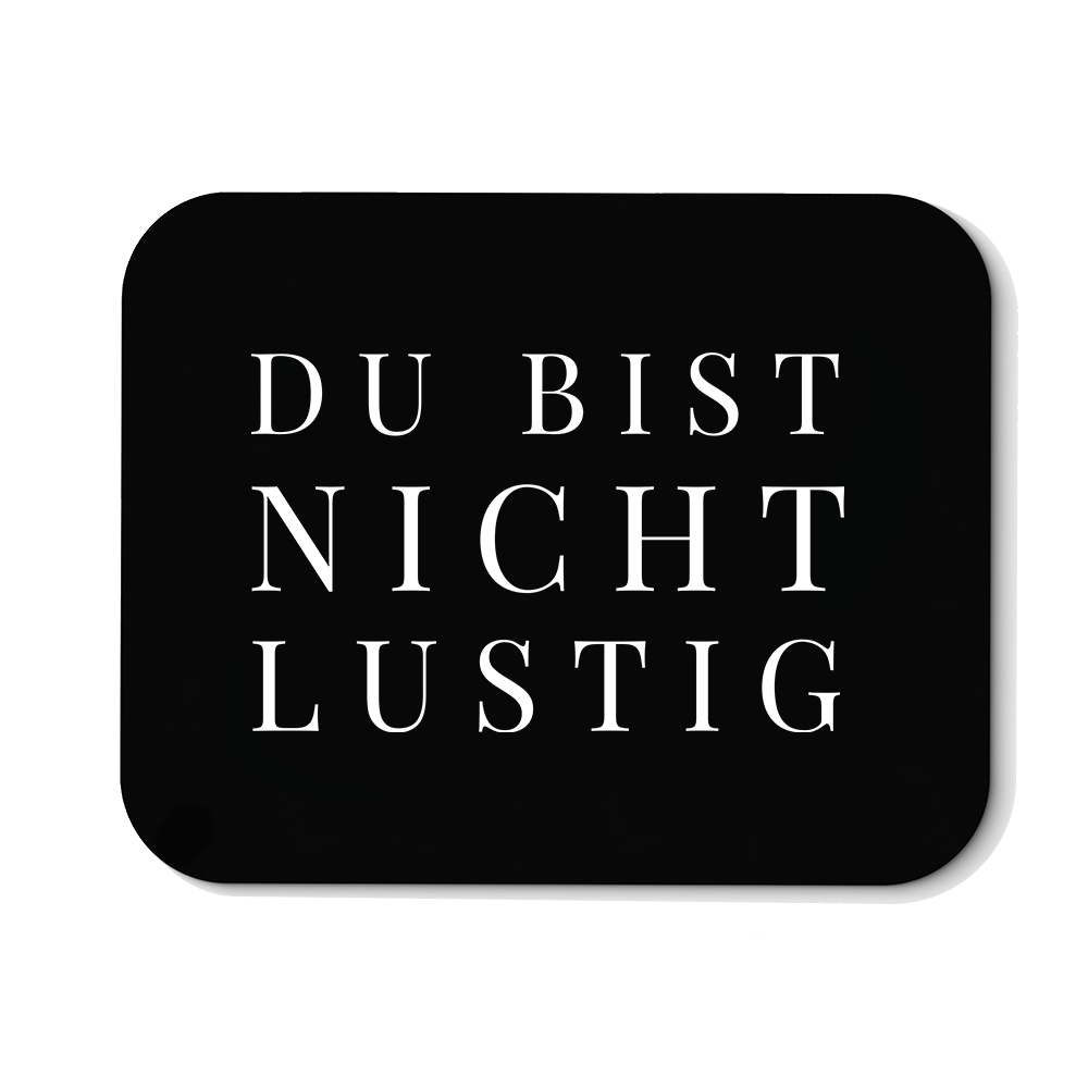 Mousepad Du bist nicht lustig