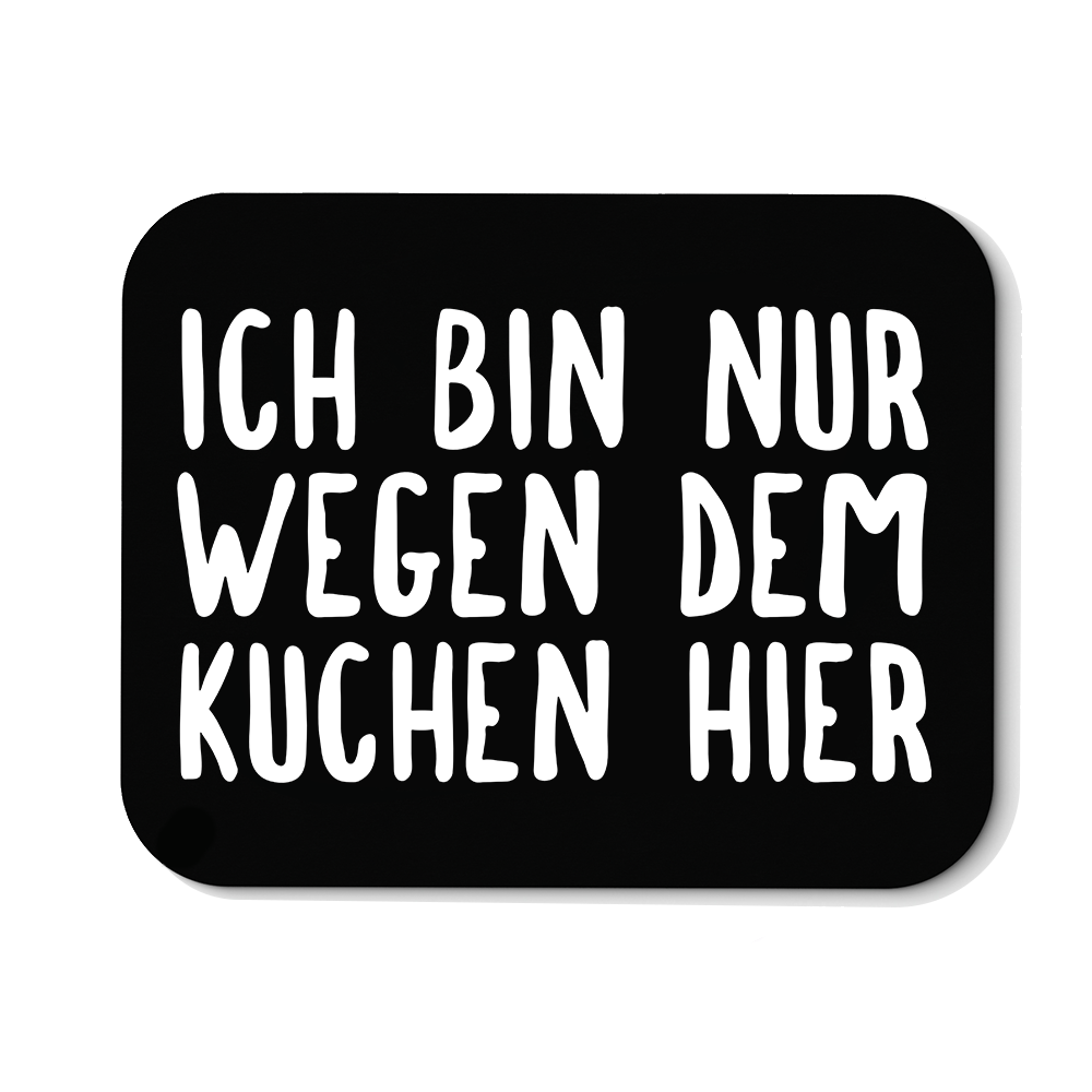 Mousepad Ich bin nur wegen dem Kuchen hier