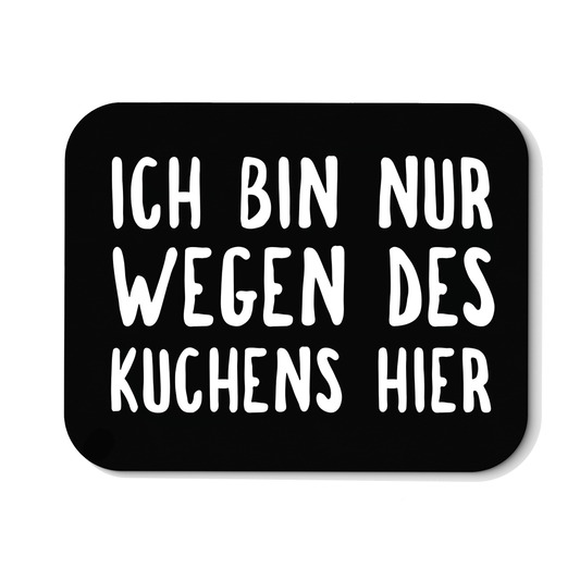 Mousepad Ich bin nur wegen des Kuchens hier