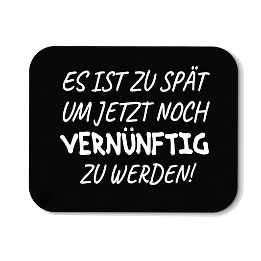 Mousepad Es ist zu spät, um jetzt noch vernünftig zu werden
