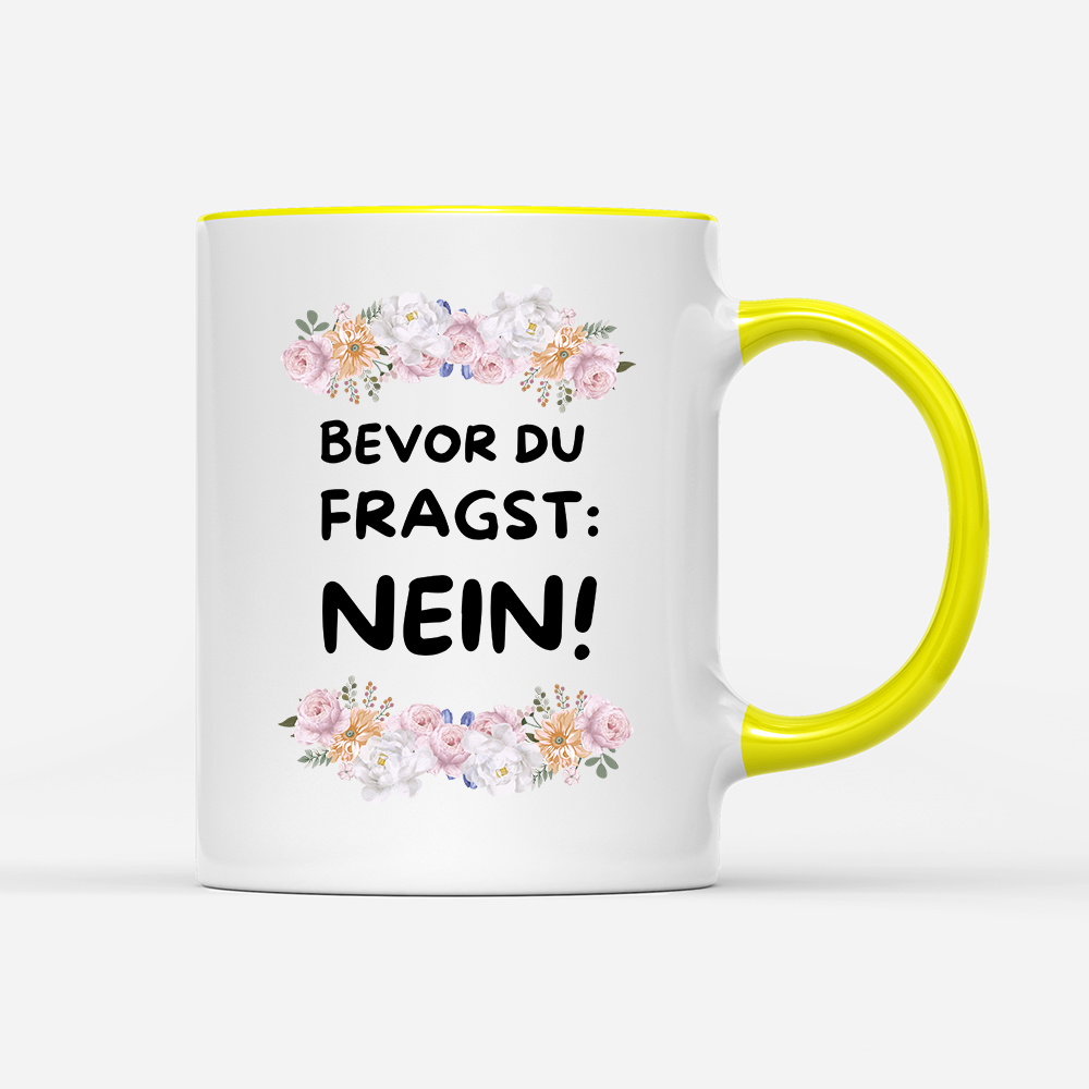 Tasse Blumen Bevor du fragst: NEIN!