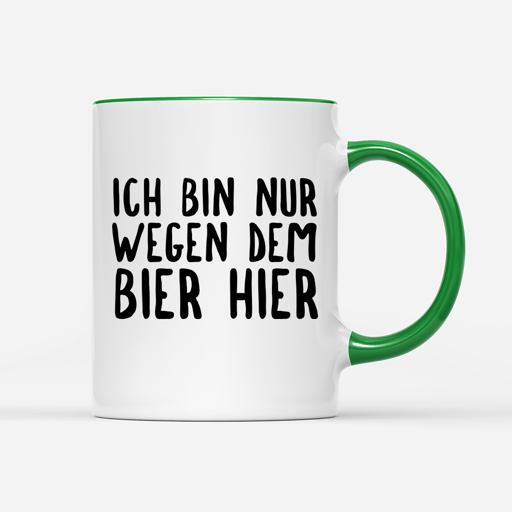 Tasse Ich bin nur wegen dem Bier hier