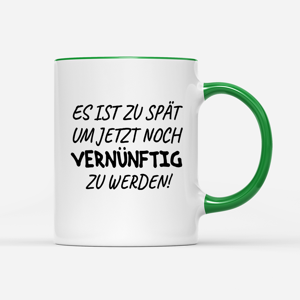 Tasse Es ist zu spät, um jetzt noch vernünftig zu werden