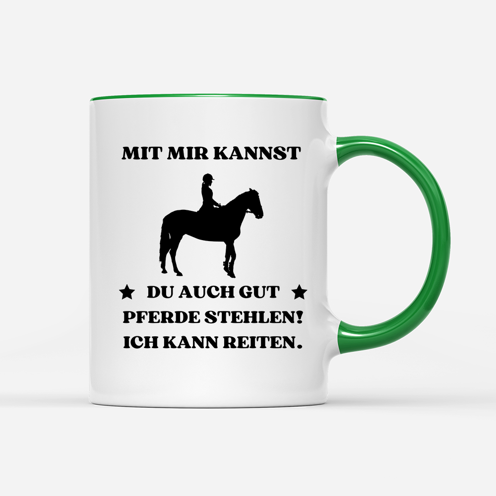 Tasse Mit mir kannst du auch gut pferde stehlen! Ich kann Reiten.
