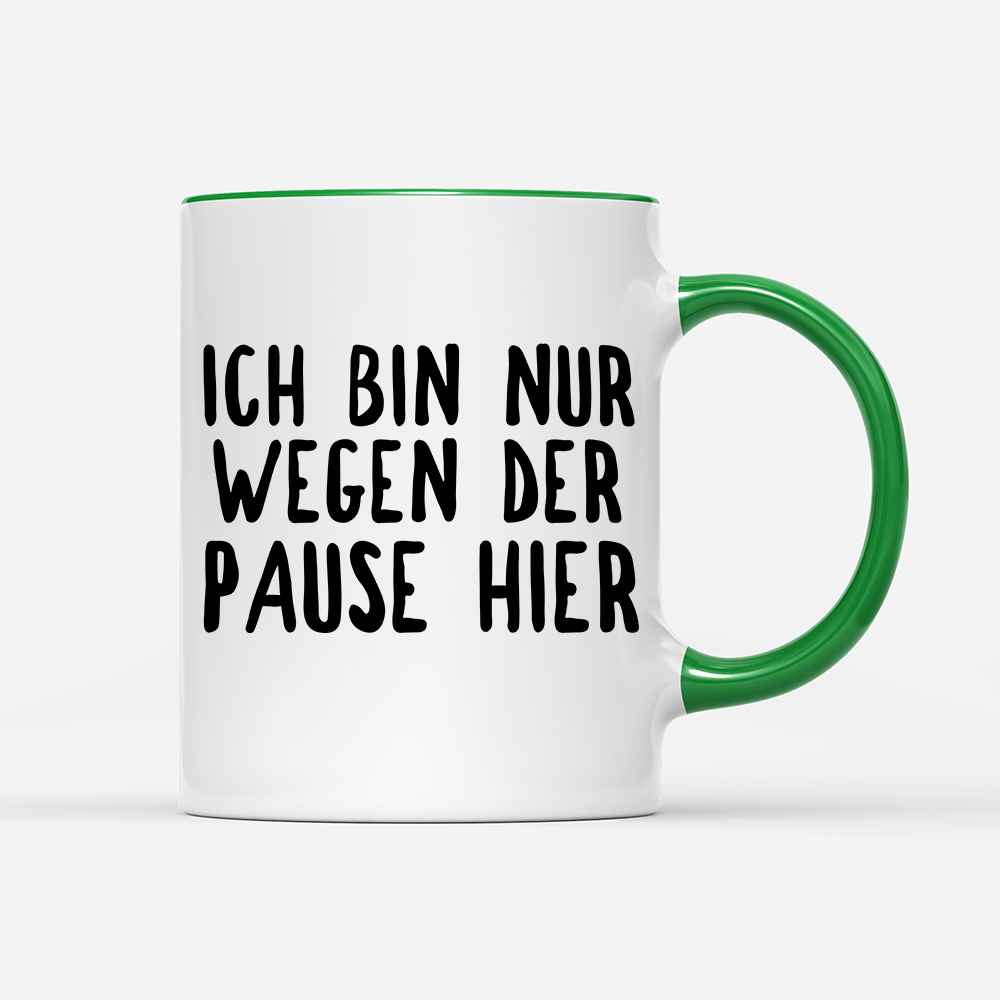 Tasse Ich bin nur wegen der Pause hier