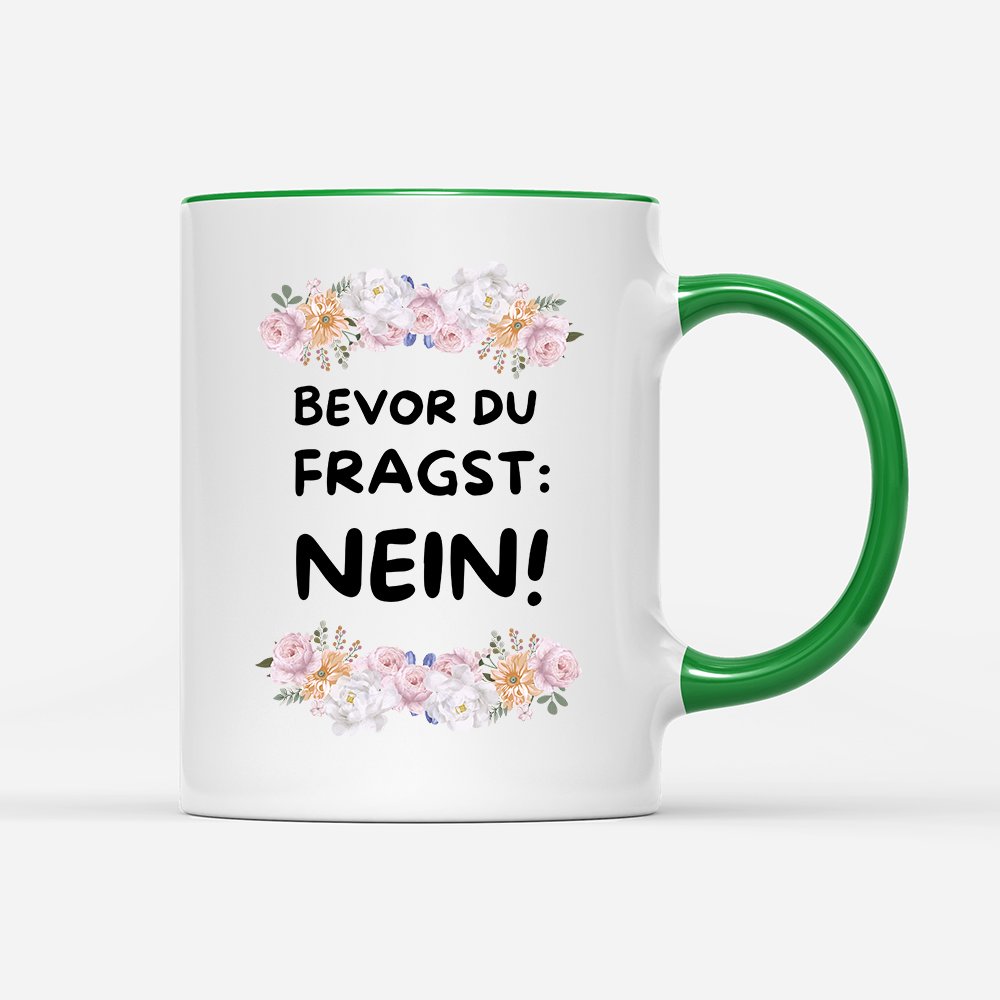 Tasse Blumen Bevor du fragst: NEIN!