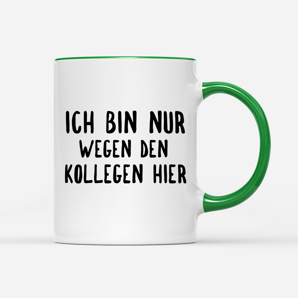 Tasse Ich bin nur wegen den Kollegen hier