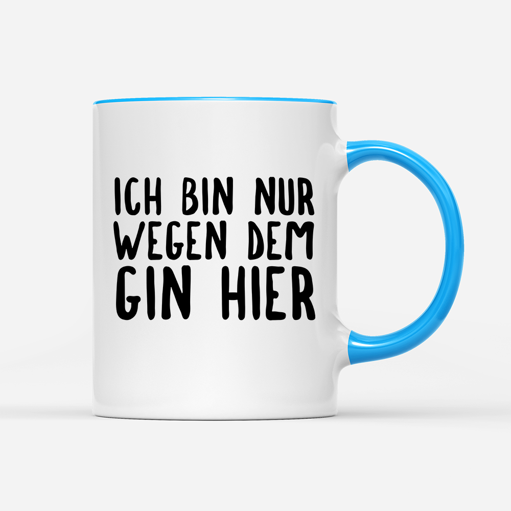 Tasse Ich bin nur wegen dem Gin hier