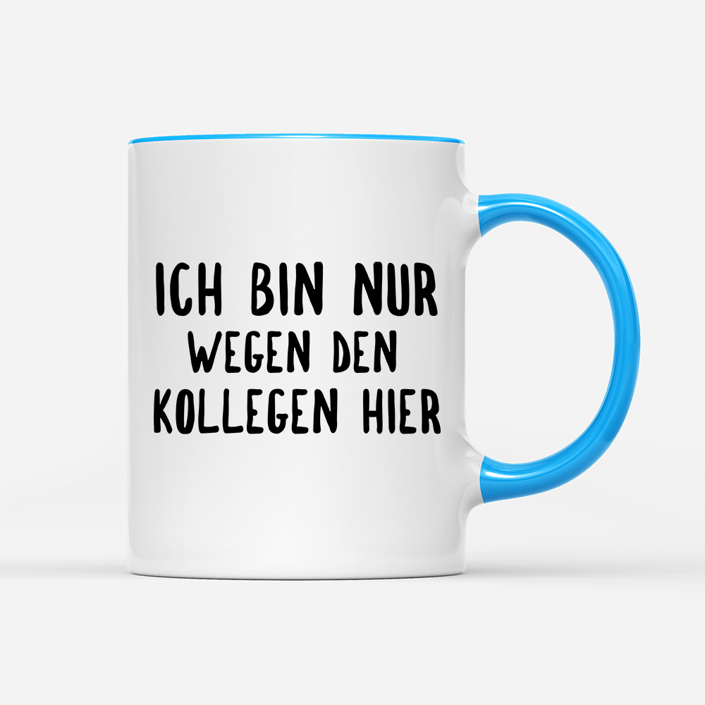 Tasse Ich bin nur wegen den Kollegen hier