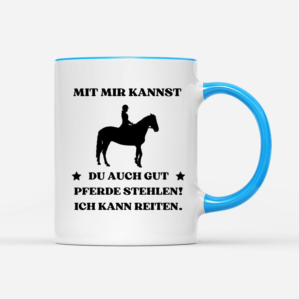 Tasse Mit mir kannst du auch gut pferde stehlen! Ich kann Reiten.