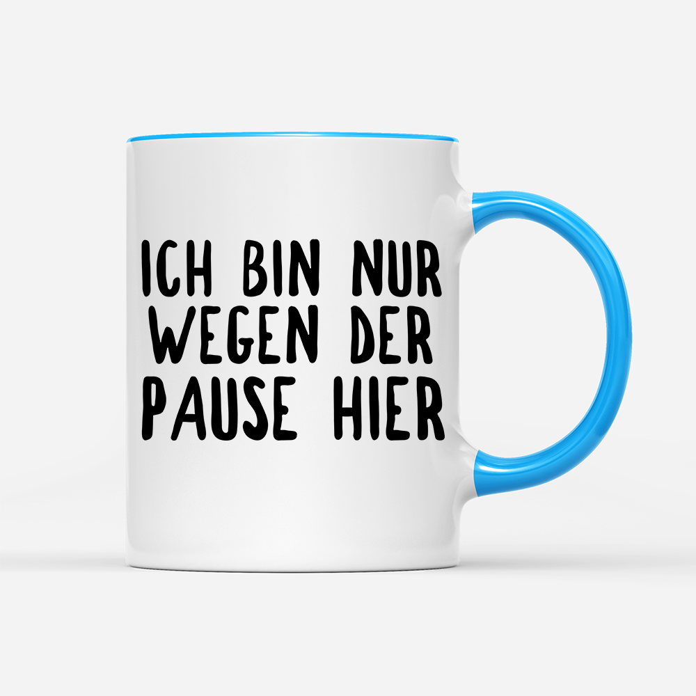 Tasse Ich bin nur wegen der Pause hier