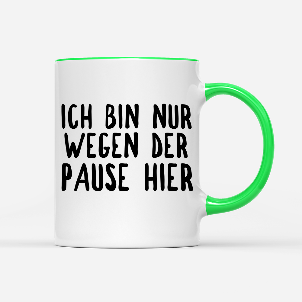 Tasse Ich bin nur wegen der Pause hier