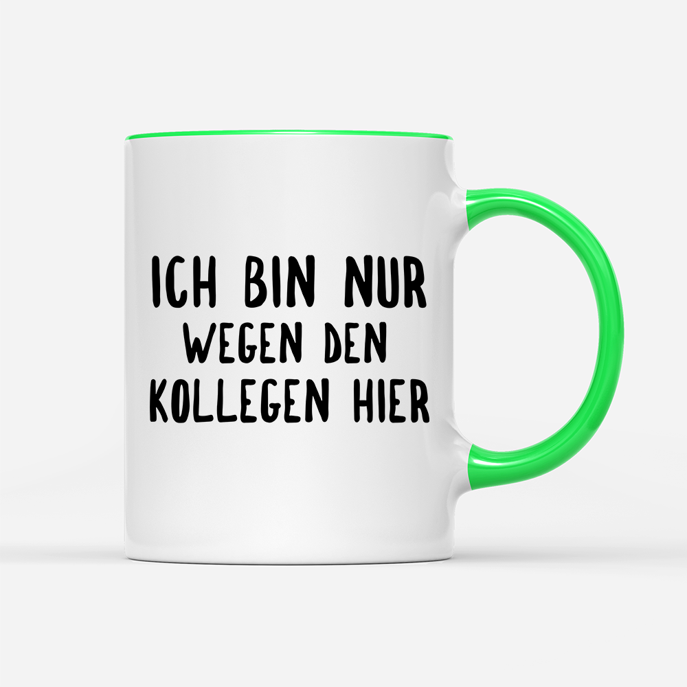 Tasse Ich bin nur wegen den Kollegen hier