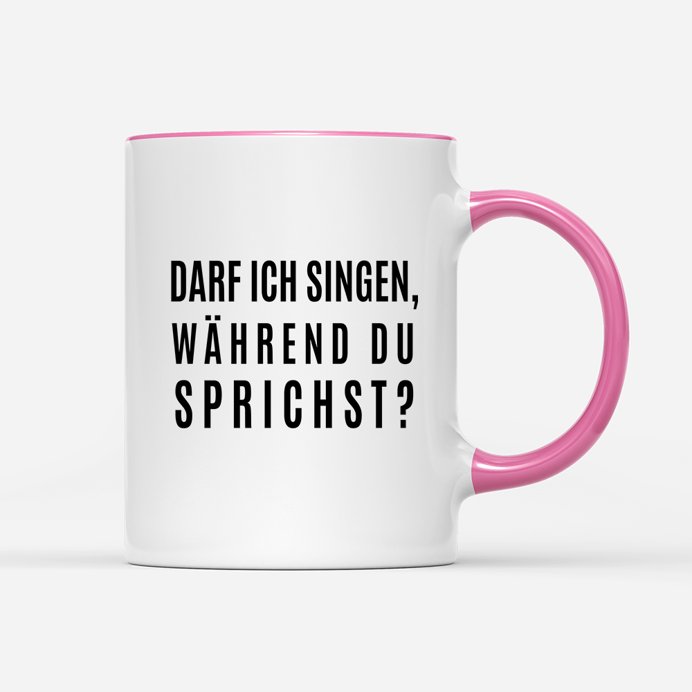 Tasse darf ich singen, während du sprichst?