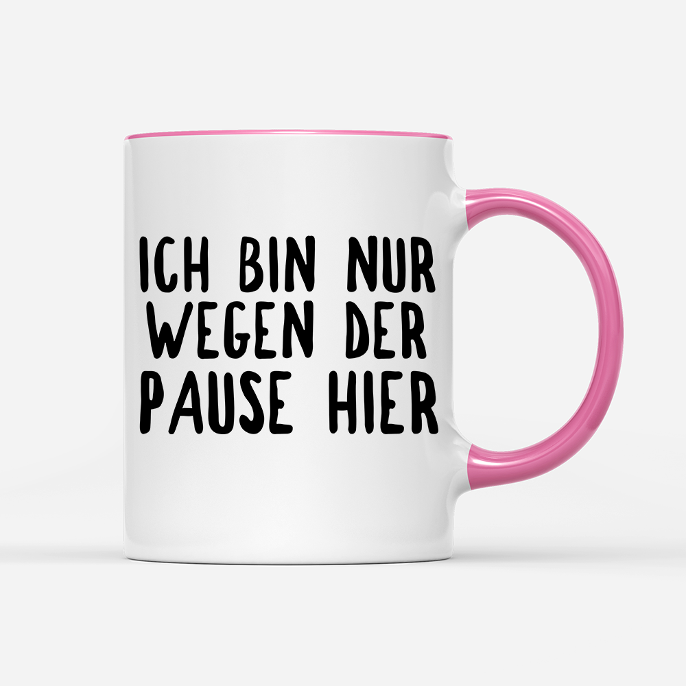 Tasse Ich bin nur wegen der Pause hier