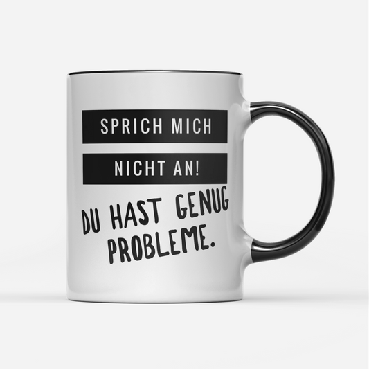 Tasse Sprich mich nicht an du hast genug Probleme