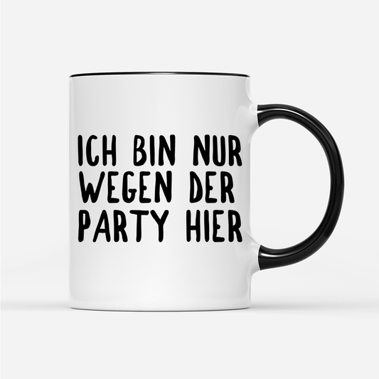 Tasse Ich bin nur wegen der Party hier