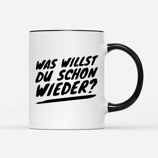 Tasse Was willst du schon wieder?