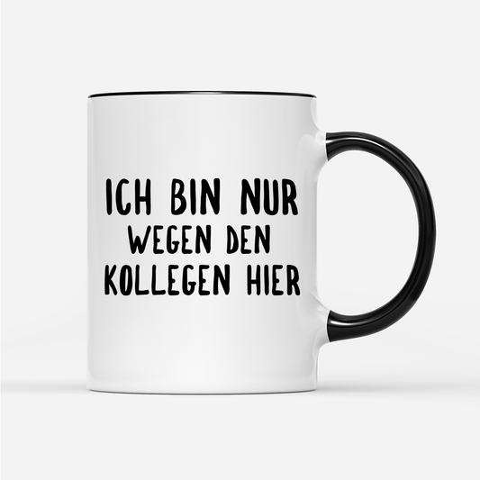 Tasse Ich bin nur wegen den Kollegen hier