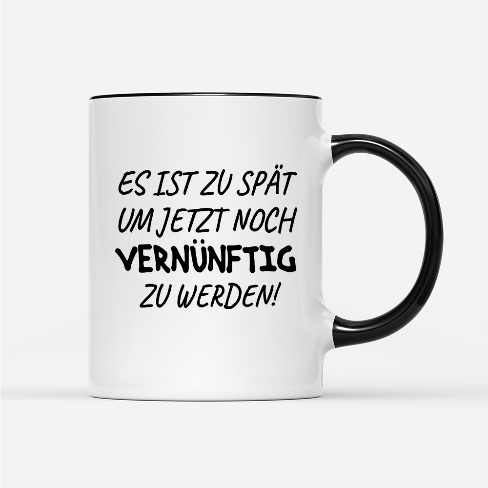 Tasse Es ist zu spät, um jetzt noch vernünftig zu werden