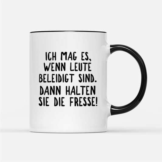 Tasse Ich mag es, wenn Leute beleidigt sind. Dann halten sie die Fresse!