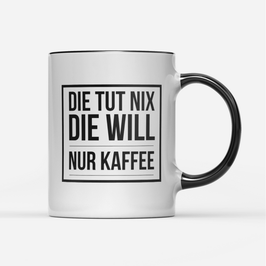 Tasse Die tut nix die will nur Kaffee