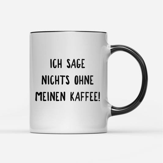 Tasse Ich sage nichts ohne meinen Kaffee!