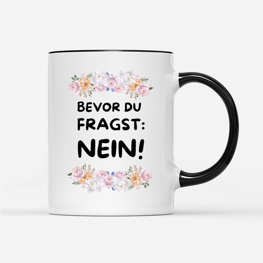 Tasse Blumen Bevor du fragst: NEIN!