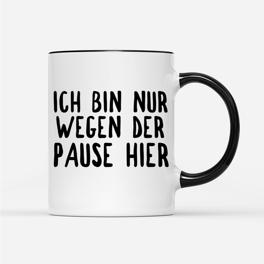 Tasse Ich bin nur wegen der Pause hier