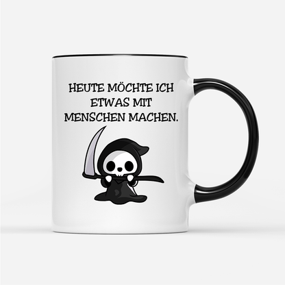 Tasse Heute möchte ich etwas mit Menschen machen.