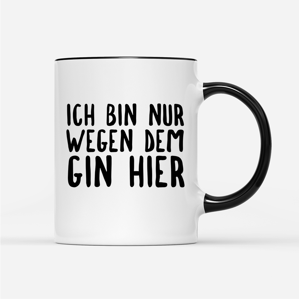 Tasse Ich bin nur wegen dem Gin hier