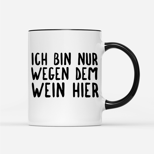 Tasse Ich bin nur wegen dem Wein hier