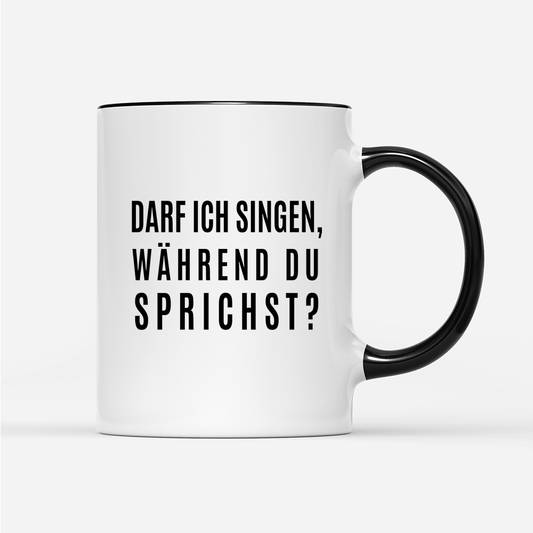 Tasse darf ich singen, während du sprichst?