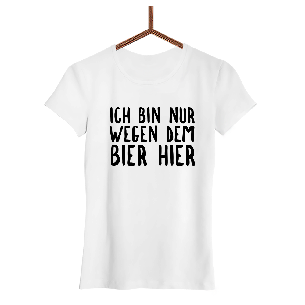 Damen T-Shirt Ich bin nur wegen dem Bier hier