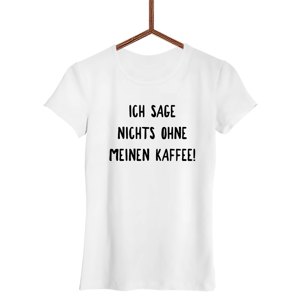 Damen T-Shirt Ich sage nichts ohne meinen Kaffee!