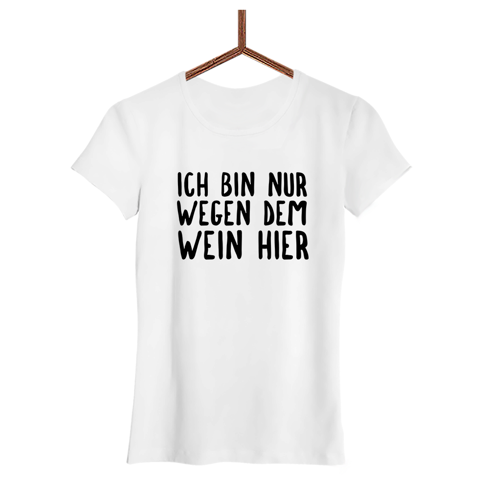 Damen T-Shirt Ich bin nur wegen dem Wein hier