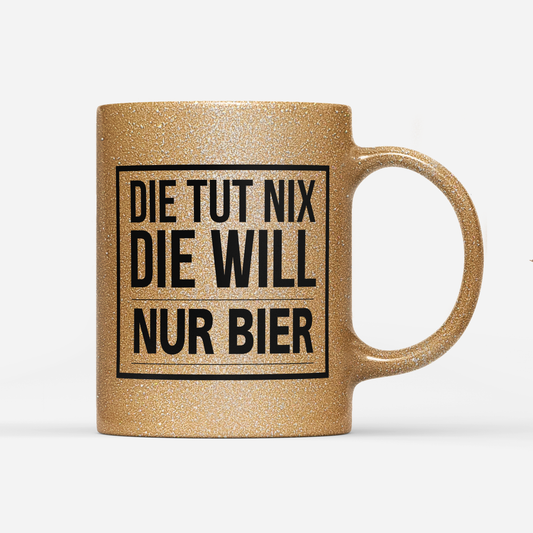 Tasse Glitzer Edition Die tut nix die will nur Bier